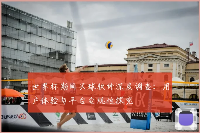 世界杯期间买球软件深度调查:用户体验与平台合规性探究