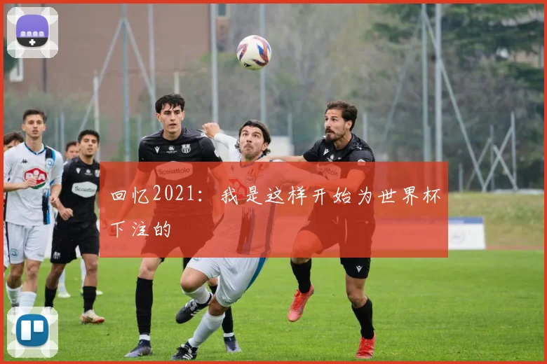 回忆2021：我是这样开始为世界杯下注的