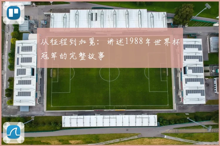 从征程到加冕:讲述1988年世界杯冠军的完整故事