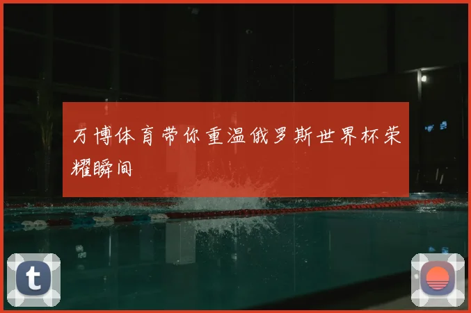 万博体育带你重温俄罗斯世界杯荣耀瞬间